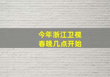 今年浙江卫视 春晚几点开始